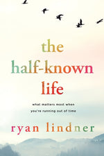 Book cover for Half-Known Life: What Matters Most When You're Running Out of Time