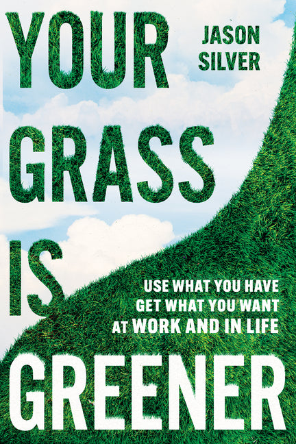 Book cover for Your Grass Is Greener: Use What You Have. Get What You Want. at Work and in Life.
