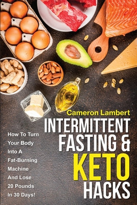 Book cover for Intermittent Fasting & Keto Hacks: How To Turn Your Body Into A Fat-Burning Machine And Lose 20 Pounds In 30 Days!