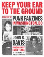 Book cover for Keep Your Ear to the Ground: A History of Punk Fanzines in Washington, DC