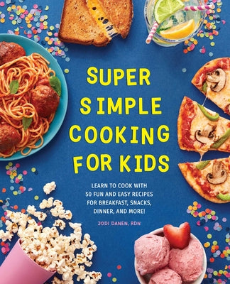 Book cover for Super Simple Cooking for Kids: Learn to Cook with 50 Fun and Easy Recipes for Breakfast, Snacks, Dinner, and More!