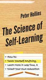 Book cover for The Science of Self-Learning: How to Teach Yourself Anything, Learn More in Less Time, and Direct Your Own Education