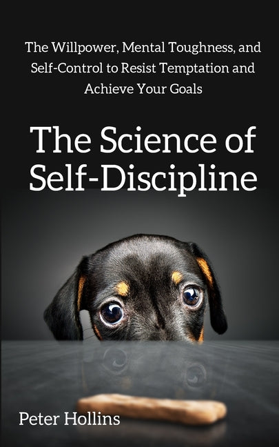Book cover for The Science of Self-Discipline: The Willpower, Mental Toughness, and Self-Control to Resist Temptation and Achieve Your Goals