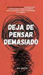 Book cover for Deja de pensar demasiado: 23 técnicas para aliviar el estrés, detener las espirales negativas, despejar la mente y concentrarse en el presente