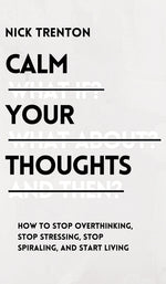Book cover for Calm Your Thoughts: Stop Overthinking, Stop Stressing, Stop Spiraling, and Start Living