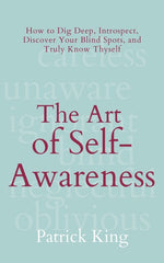 Book cover for The Art of Self-Awareness: How to Dig Deep, Introspect, Discover Your Blind Spots, and Truly Know Thyself