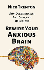 Book cover for Rewire Your Anxious Brain: Stop Overthinking, Find Calm, and Be Present