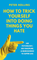Book cover for How to Trick Yourself Into Doing Things You Hate: Use Psychology, Self-Discipline, and Neuroscience to Suffer Less: Use Psychology, Self-Discipline, a