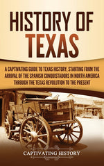 Book cover for History of Texas: A Captivating Guide to Texas History, Starting from the Arrival of the Spanish Conquistadors in North America through