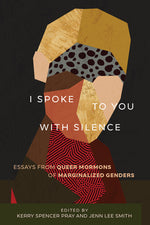 Book cover for I Spoke to You with Silence: Essays from Queer Mormons of Marginalized Genders