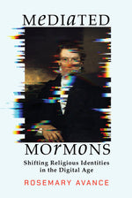 Book cover for Mediated Mormons: Shifting Religious Identities in the Digital Age