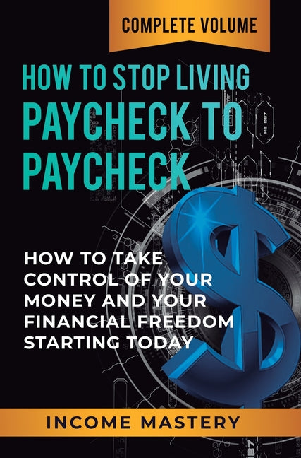 Book cover for How to Stop Living Paycheck to Paycheck: How to Take Control of Your Money and Your Financial Freedom Starting Today Complete Volume