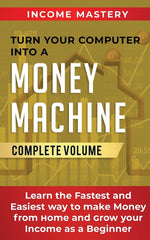 Book cover for Turn Your Computer Into a Money Machine: Learn the Fastest and Easiest Way to Make Money From Home and Grow Your Income as a Beginner Complete Volume