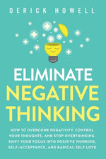 Book cover for Eliminate Negative Thinking: How to Overcome Negativity, Control Your Thoughts, And Stop Overthinking. Shift Your Focus into Positive Thinking, Sel