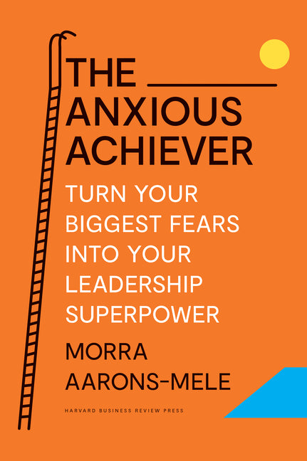 Book cover for The Anxious Achiever: Turn Your Biggest Fears Into Your Leadership Superpower