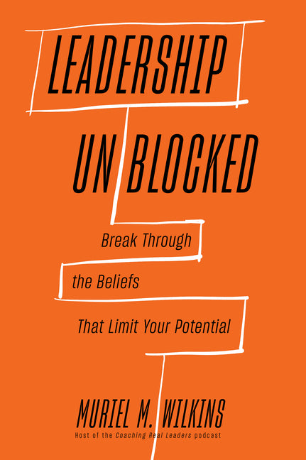 Book cover for Leadership Unblocked: Break Through the Beliefs That Limit Your Potential