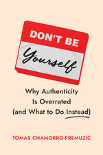 Book cover for Don't Be Yourself: Why Authenticity Is Overrated (and What to Do Instead)