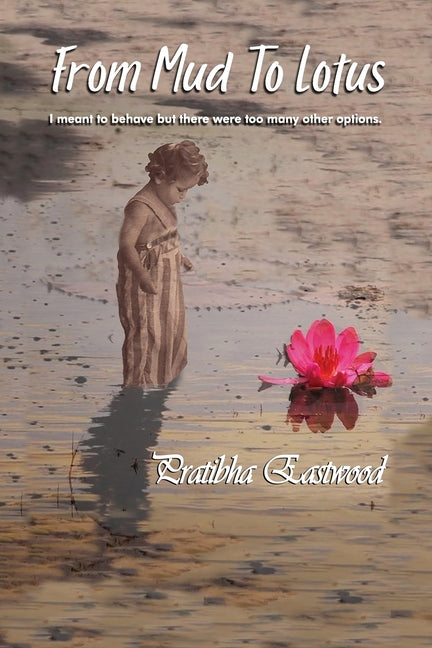 Book cover for From Mud to Lotus: I Meant to Behave, but There Were Too Many Other Options
