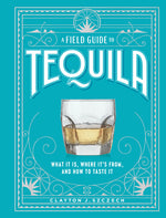 Book cover for A Field Guide to Tequila: What It Is, Where It's From, and How to Taste It