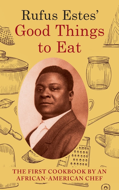 Book cover for Rufus Estes' Good Things to Eat: The First Cookbook by an African-American Chef (Dover Cookbooks)