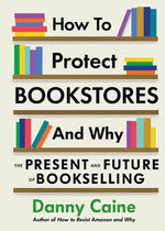 Book cover for How to Protect Bookstores and Why: The Present and Future of Bookselling