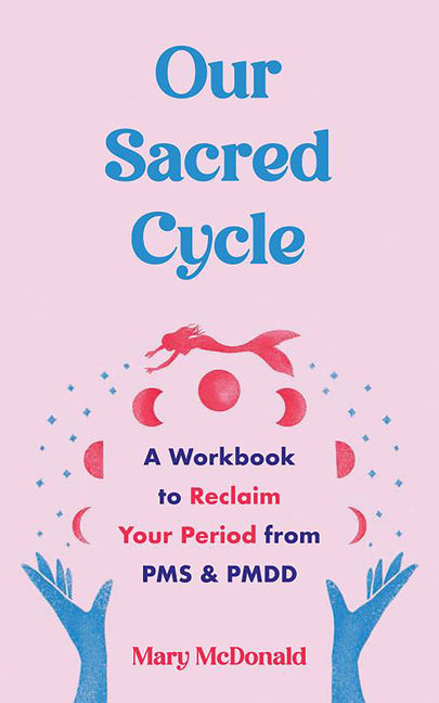 Book cover for Our Sacred Cycle: A Workbook to Reclaim Your Period from PMS and Pmdd