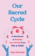 Book cover for Our Sacred Cycle: A Workbook to Reclaim Your Period from PMS and Pmdd