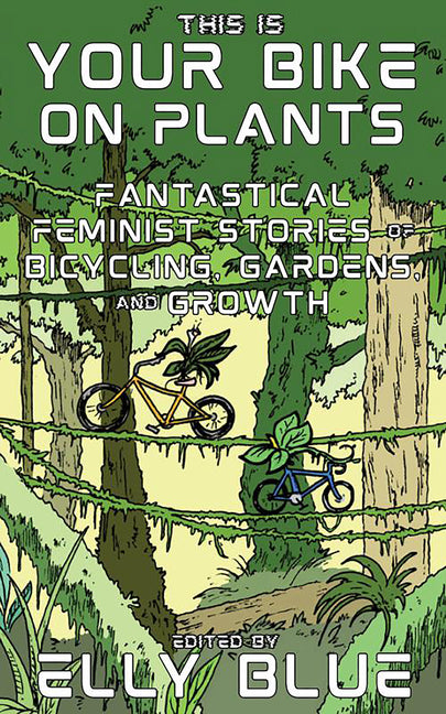 Book cover for This Is Your Bike on Plants: Fantastical Feminist Stories of Bicycling, Gardens, and Growth