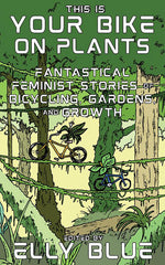 Book cover for This Is Your Bike on Plants: Fantastical Feminist Stories of Bicycling, Gardens, and Growth