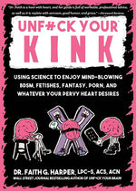 Book cover for Unfuck Your Kink: Using Science to Enjoy Mind-Blowing Bdsm, Fetishes, Fantasy, Porn, and Whatever Your Pervy Heart Desires