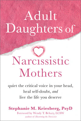 Book cover for Adult Daughters of Narcissistic Mothers: Quiet the Critical Voice in Your Head, Heal Self-Doubt, and Live the Life You Deserve