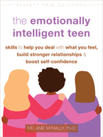 Book cover for The Emotionally Intelligent Teen: Skills to Help You Deal with What You Feel, Build Stronger Relationships, and Boost Self-Confidence