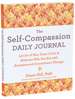Book cover for The Self-Compassion Daily Journal: Let Go of Your Inner Critic and Embrace Who You Are with Acceptance and Commitment Therapy