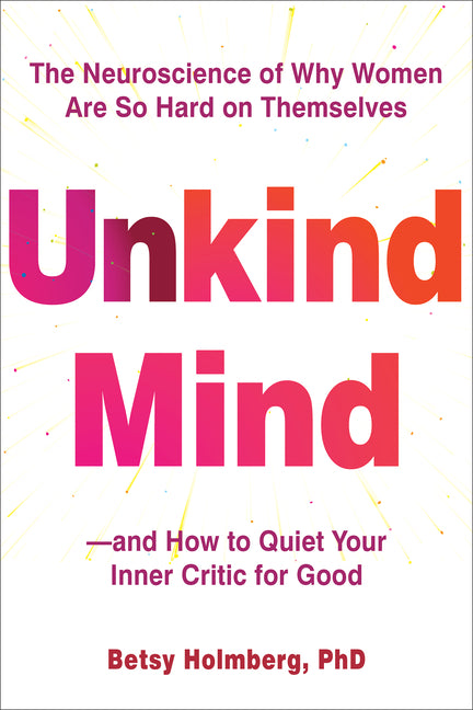 Book cover for Unkind Mind: The Neuroscience of Why Women Are So Hard on Themselves--And How to Quiet Your Inner Critic for Good