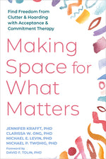 Book cover for Making Space for What Matters: Find Freedom from Clutter and Hoarding with Acceptance and Commitment Therapy