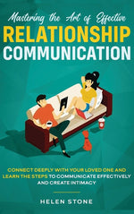 Book cover for Mastering the Art of Effective Relationship Communication: Connect Deeply with Your Loved One and Learn the Steps to Communicate Effectively and Creat