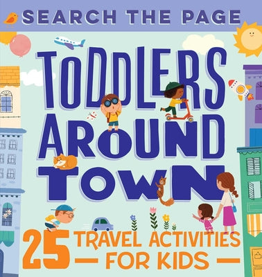 Book cover for Search and Find Toddlers Around Town: 25 Travel Activities for Kids