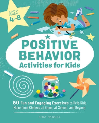 Book cover for Positive Behavior Activities for Kids: 50 Fun and Engaging Exercises to Help Kids Make Good Choices at Home, at School, and Beyond