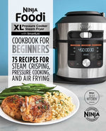 Book cover for Ninja Foodi XL Pressure Cooker Steam Fryer with Smartlid Cookbook for Beginners: 75 Recipes for Steam Crisping, Pressure Cooking, and Air Frying