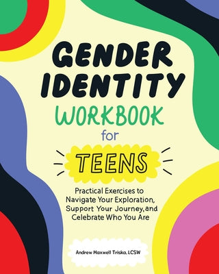 Book cover for Gender Identity Workbook for Teens: Practical Exercises to Navigate Your Exploration, Support Your Journey, and Celebrate Who You Are