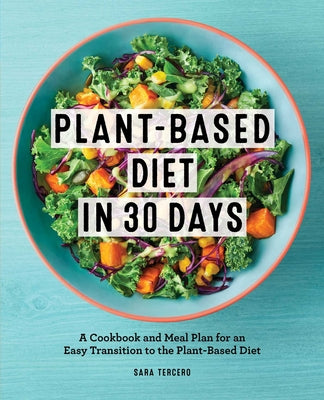 Book cover for Plant-Based Diet in 30 Days: A Cookbook and Meal Plan for an Easy Transition to the Plant Based Diet