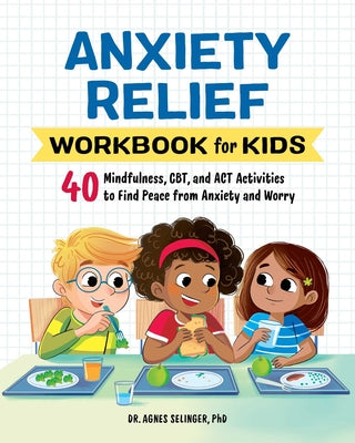 Book cover for Anxiety Relief Workbook for Kids: 40 Mindfulness, Cbt, and ACT Activities to Find Peace from Anxiety and Worry