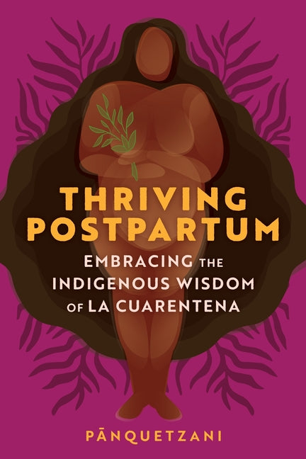 Book cover for Thriving Postpartum: Embracing the Indigenous Wisdom of La Cuarentena