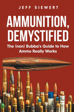 Book cover for Ammunition, Demystified: The (non) Bubba's Guide to How Ammo Really Works