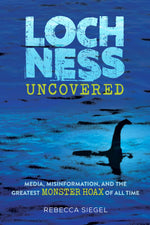 Book cover for Loch Ness Uncovered: Media, Misinformation, and the Greatest Monster Hoax of All Time