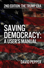 Book cover for Saving Democracy: A User's Manual for Every American: 2nd Edition: The Trump Era