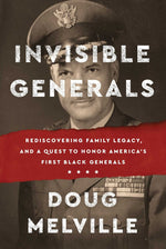 Book cover for Invisible Generals: Rediscovering Family Legacy, and a Quest to Honor America's First Black Generals