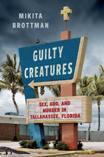 Book cover for Guilty Creatures: Sex, God, and Murder in Tallahassee, Florida