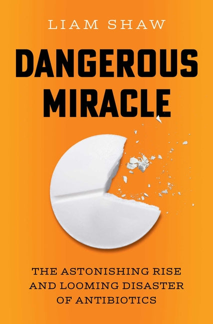 Book cover for Dangerous Miracle: The Astonishing Rise and Looming Disaster of Antibiotics