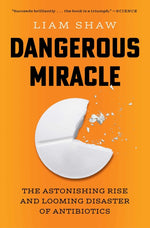 Book cover for Dangerous Miracle: The Astonishing Rise and Looming Disaster of Antibiotics
